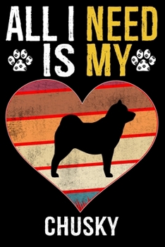 All I Need Is My Chusky: Dog - This is Perfect Cool Funny Humor Gifts For Chusky Dog Lovers - Best Gift For Mom Dad Father Mother Chusky Lover