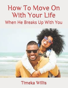How To Move On With Your Life: When He Breaks Up With You