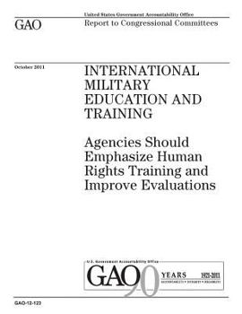 International military education and training :agencies should emphasize human rights training and improve evaluations : report to congressional committees.