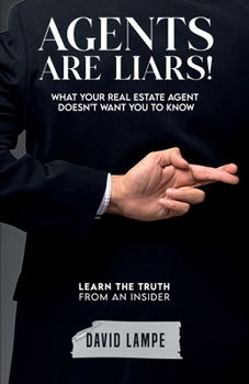 Paperback Agents Are Liars!: What Your Real Estate Agent Doesn't Want You To Know Book