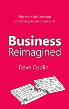 Paperback Business Reimagined: Why Work Isn't Working and What You Can Do about It Book