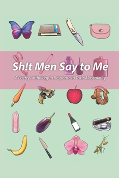 Paperback Sh!t Men Say to Me: A Poetry Anthology in Response to Toxic Masculinity Book