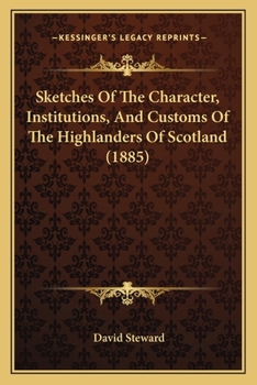 Paperback Sketches Of The Character, Institutions, And Customs Of The Highlanders Of Scotland (1885) Book