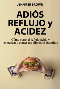 Paperback Adiós Reflujo y Acidez: Cómo curar el reflujo ácido y comenzar a comer tus alimentos favoritos [Spanish] Book
