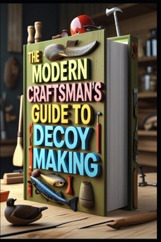Paperback The Modern Craftsman's Guide to Decoy Making Book