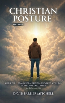 Hardcover Christian Posture: Walk Tall, Stand Straight in a Crooked World - Eight Core Doctrines: Vol. 2 (Doctrines 5-8) Book