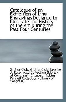 Paperback Catalogue of an Exhibition of Line Engravings Designed to Illustrate the History of the Art During T Book