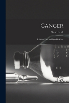 Cancer: Relief of Pain and Possible Cure - Primary Source Edition