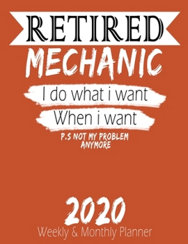 Paperback Retired Mechanic - I do What i Want When I Want 2020 Planner: High Performance Weekly Monthly Planner To Track Your Hourly Daily Weekly Monthly Progre Book