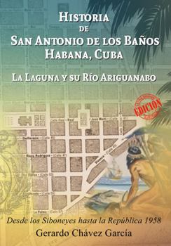 Historia de San Antonio de los Baños, Habana, Cuba: La Laguna y Su Río Ariguanabo, Desde Los Siboneyes Hasta la República 1958