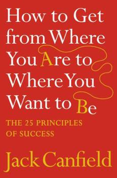 The Success Principles: How to Get from Where You Are to Where You Want to Be book cover