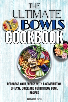 Paperback The Ultimate Bowls Cookbook: Recharge Your Energy With A Combination Of Easy, Quick And Nutrititious Bowl Recipes Book