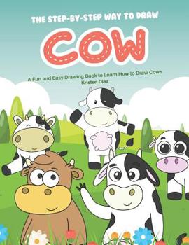 Paperback The Step-by-Step Way to Draw Cow: A Fun and Easy Drawing Book to Learn How to Draw Cows Book