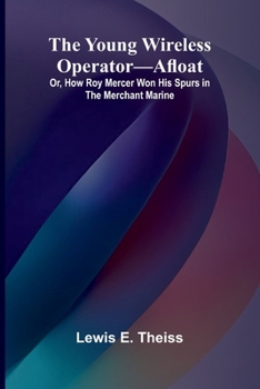 Paperback The Young Wireless Operator-Afloat Or, How Roy Mercer Won His Spurs in the Merchant Marine Book