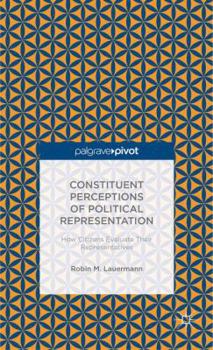 Hardcover Constituent Perceptions of Political Representation: How Citizens Evaluate Their Representatives Book