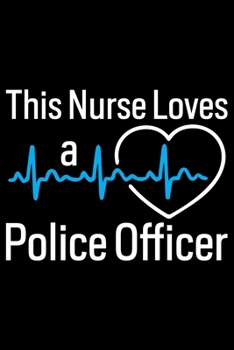 This Nurse Loves A Police Officer: Police Officer Journal Notebook Gifts, Thin Blue Line Notebook Journal, Proud Police Officer, Gift Idea for Cop, Police Officer Gifts for Men Women