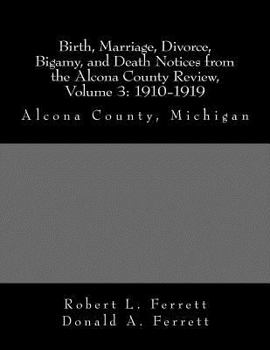 Paperback Birth, Marriage, Divorce, Bigamy, and Death Notices from the Alcona County Review, Volume 3: 1910-1919: Alcona County, Michigan Book