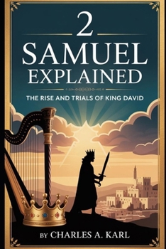 2 SAMUEL EXPLAINED: THE RISE AND TRIALS OF KING DAVID