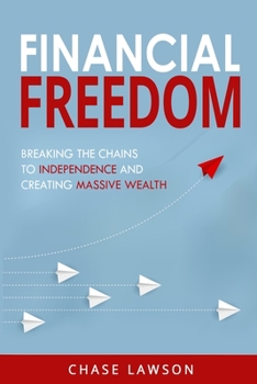 Paperback Financial Freedom: Breaking the Chains to Independence and Creating Massive Wealth Book