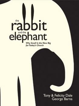 Hardcover The Rabbit and the Elephant: Why Small Is the New Big for Today's Church Book