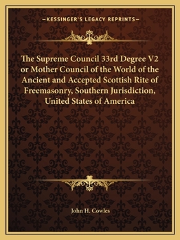 Paperback The Supreme Council 33rd Degree V2 or Mother Council of the World of the Ancient and Accepted Scottish Rite of Freemasonry, Southern Jurisdiction, Uni Book