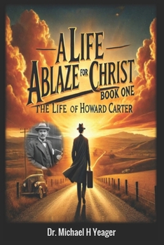 A LIFE ABLAZE FOR CHRIST - BOOK ONE: The Life of Howard Carter