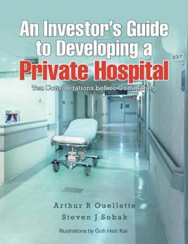 Paperback An Investor's Guide to Developing a Private Hospital: Ten Considerations Before Committing Book