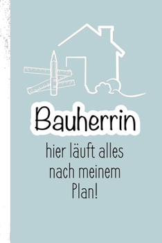 Notizbuch und Bautagebuch für die Bauherrin: Ich bin die Bauherrin, hier läuft alles nach meinem Plan / Punktraster / DIN A5 15.24cm x 22.86 cm / US 6 ... / 120 Seiten / Soft Cover (German Edition)