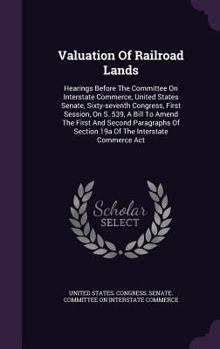 Valuation of Railroad Lands: Hearings Before the Committee on Interstate Commerce, United States Senate, Sixty-Seventh Congress, First Session, on S. 539, a Bill to Amend the First and Second Paragrap