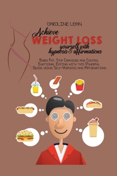 Paperback Achieve Weight Loss Yourself with Hypnosis and Affirmations: Burn Fat, Stop Cravings and Control Emotional Eating with this Powerful Guide using Self- Book