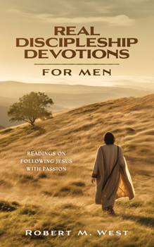 Real Discipleship Devotions for Men : Readings on Following Jesus with Passion