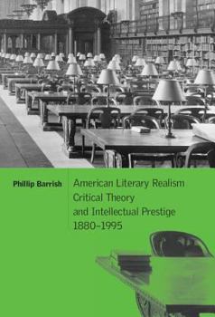 American Literary Realism, Critical Theory, and Intellectual Prestige, 1880-1995 - Book  of the Cambridge Studies in American Literature and Culture