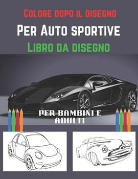 Paperback Colore dopo il disegno - Libro da disegno per auto sportive Per bambini e adulti: Riduci lo stress e guadagna energia con queste eccezionali auto di l [Italian] Book