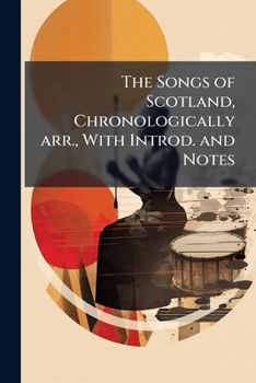 Paperback The Songs of Scotland, Chronologically arr., With Introd. and Notes Book