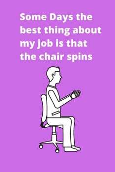 Paperback Some Days The Best Thing About My Job Is That The Chair Spins - Office Journal: Blank Lined Notebook Funny Gag Gift Journal For Friend Family Coworker Book