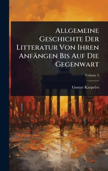 Allgemeine Geschichte Der Litteratur Von Ihren Anfängen Bis Auf Die Gegenwart (German Edition)