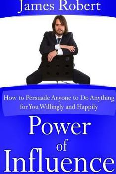 Paperback Power of Influence: How to Persuade Anyone to Do Anything for You Willingly and Happily Book