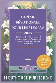 Paperback Carême Dévotionnel Pour Les Mamans 2025: Dévotions Quotidiennes de 5 Minutes pour Renforcer la foi, L'espoir et L'amour dans la Maternité [French] Book