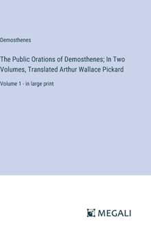 Hardcover The Public Orations of Demosthenes; In Two Volumes, Translated Arthur Wallace Pickard: Volume 1 - in large print Book