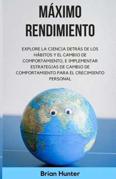 Paperback Máximo rendimiento: Explore la ciencia detrás de los hábitos y el cambio de comportamiento, e implementar estrategias de cambio de comport [Spanish] Book