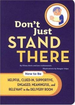Paperback Don't Just Stand There: How to Be Helpful, Clued-In, Supportive, Engaged, Meaningful, and Relevant in the Delivery Room Book