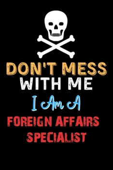 Paperback Don't Mess With Me I Am A FOREIGN AFFAIRS SPECIALIST - Funny FOREIGN AFFAIRS SPECIALIST Notebook And Journal Gift Ideas: Lined Notebook / Journal Gift Book