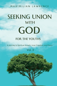 Seeking Union with God for the Youths: A Journey to Spiritual Growth, Inner Freedom, and Peace