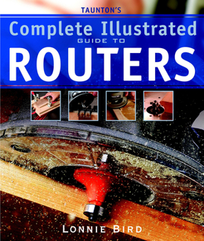 Paperback Taunton's Complete Illustrated Guide to Routers Book