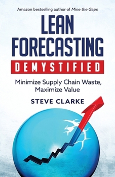 Lean Forecasting Demystified: Minimize Supply Chain Waste, Maximize Value