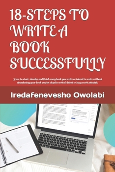 Paperback 18-Steps to Write a Book Successfully: How to start, develop and finish every book you write or intend to write without abandoning your book project d Book