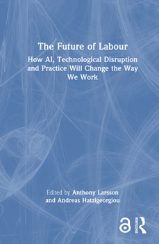Hardcover The Future of Labour: How AI, Technological Disruption and Practice Will Change the Way We Work Book