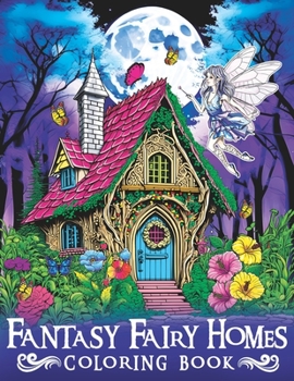 Paperback Fantasy Fairy Homes Coloring Book: Enter a Realm of Beauty with Intricate Fantasy Fairy Homes Art Book