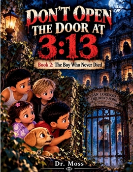 DON'T OPEN THE DOOR AT 3:13-Book 2: The Boy Who Never Died: A Supernatural Mystery of Ghosts, Hidden Clues, and an Ancient Darkness for Brave Readers Ages 8-12