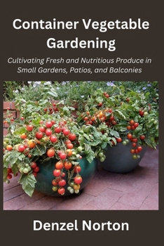Paperback Container Vegetable Gardening: Cultivating Fresh and Nutritious Produce in Small Gardens, Patios, and Balconies Book